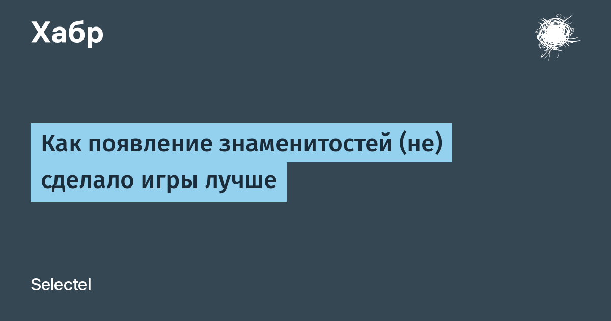 Как появление знаменитостей (не) сделало игры лучше / Хабр