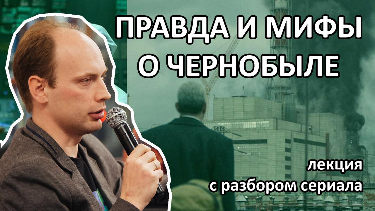 Моя лекция с разбором правды и мифов об аварии на Чернобыльской АЭС Моя лекция с разбором правды и мифов об аварии на Чернобыльской АЭС